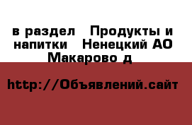  в раздел : Продукты и напитки . Ненецкий АО,Макарово д.